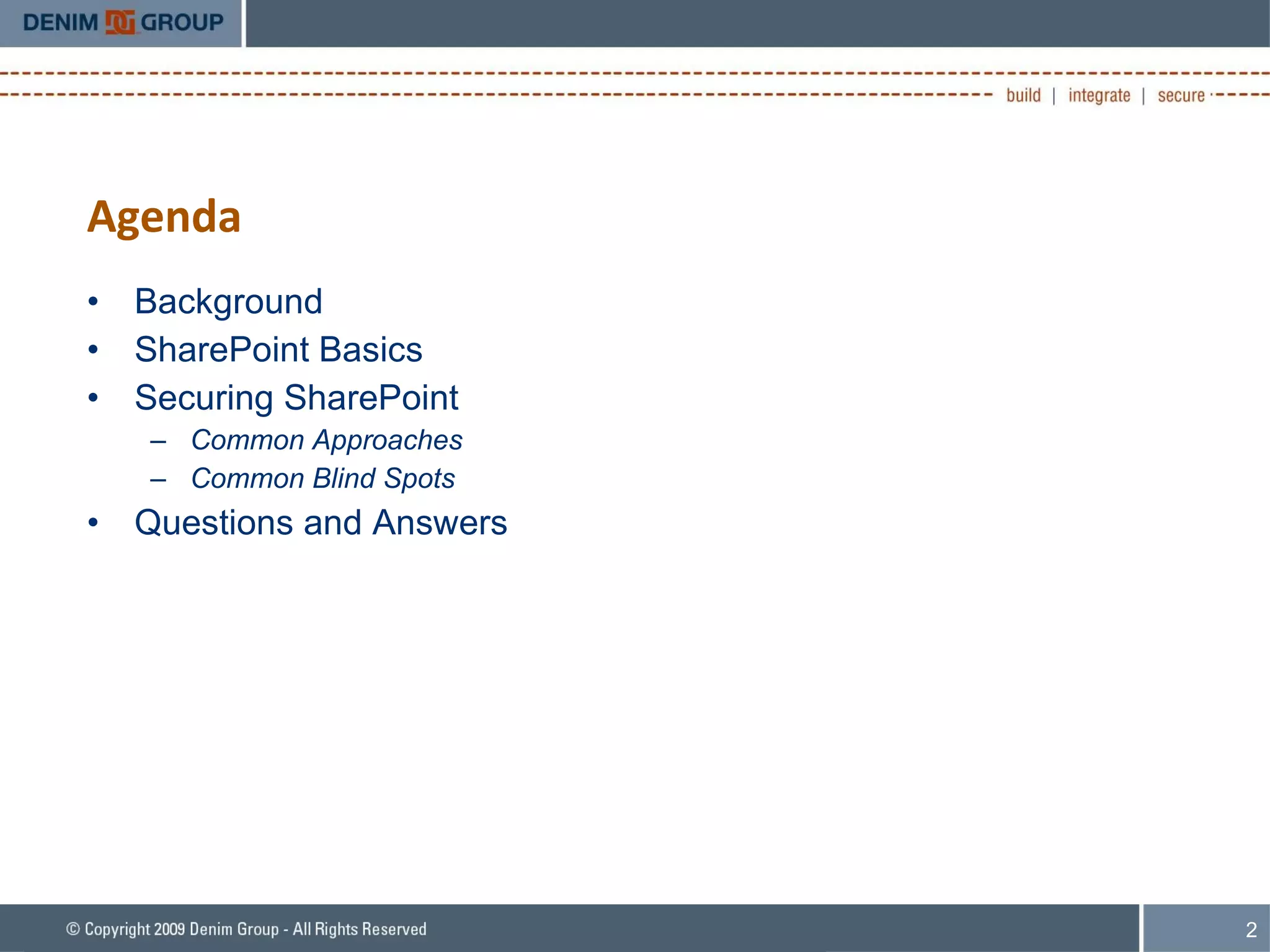 Agenda Background SharePoint Basics Securing SharePoint Common Approaches Common Blind Spots Questions and Answers 