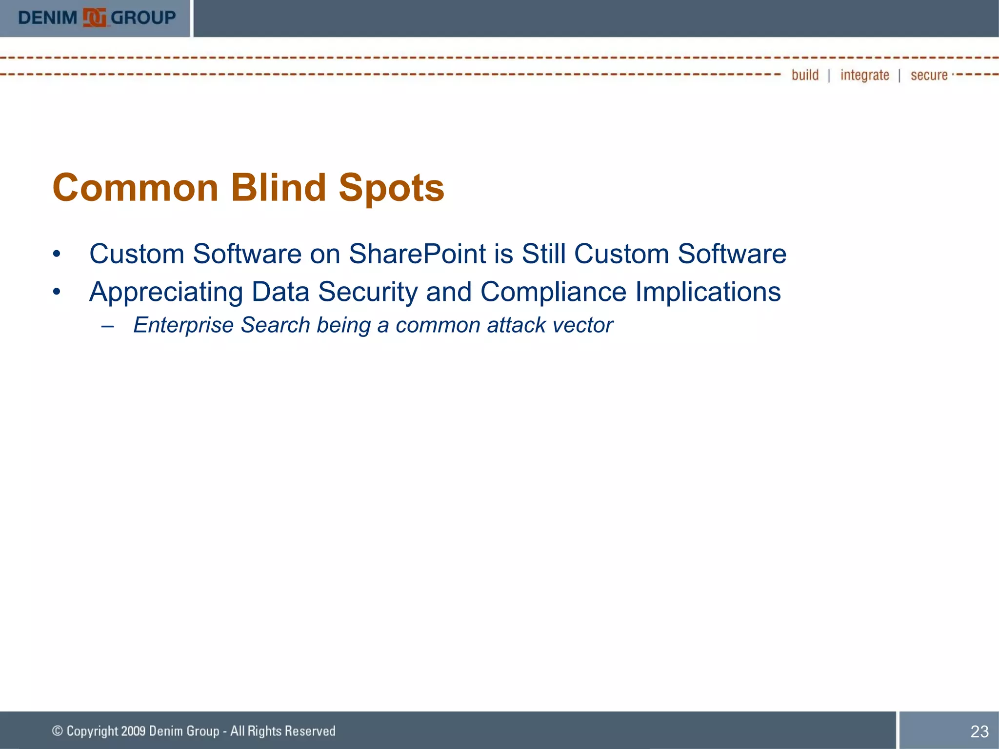 Common Blind Spots Custom Software on SharePoint is Still Custom Software Appreciating Data Security and Compliance Implications Enterprise Search being a common attack vector 