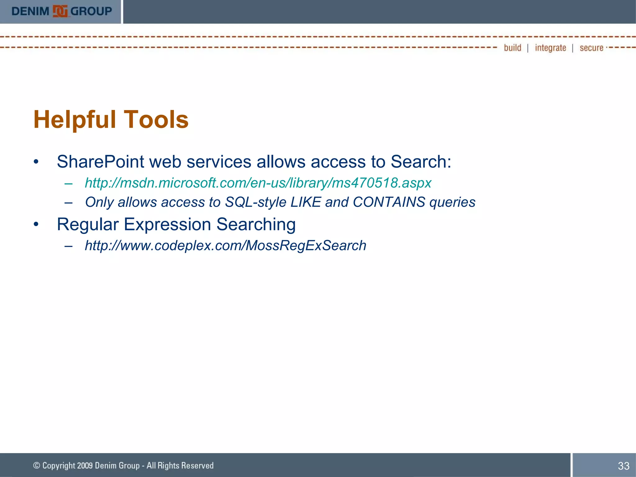 Helpful Tools SharePoint web services allows access to Search: http://msdn.microsoft.com/en-us/library/ms470518.aspx Only allows access to SQL-style LIKE and CONTAINS queries Regular Expression Searching http://www.codeplex.com/MossRegExSearch 