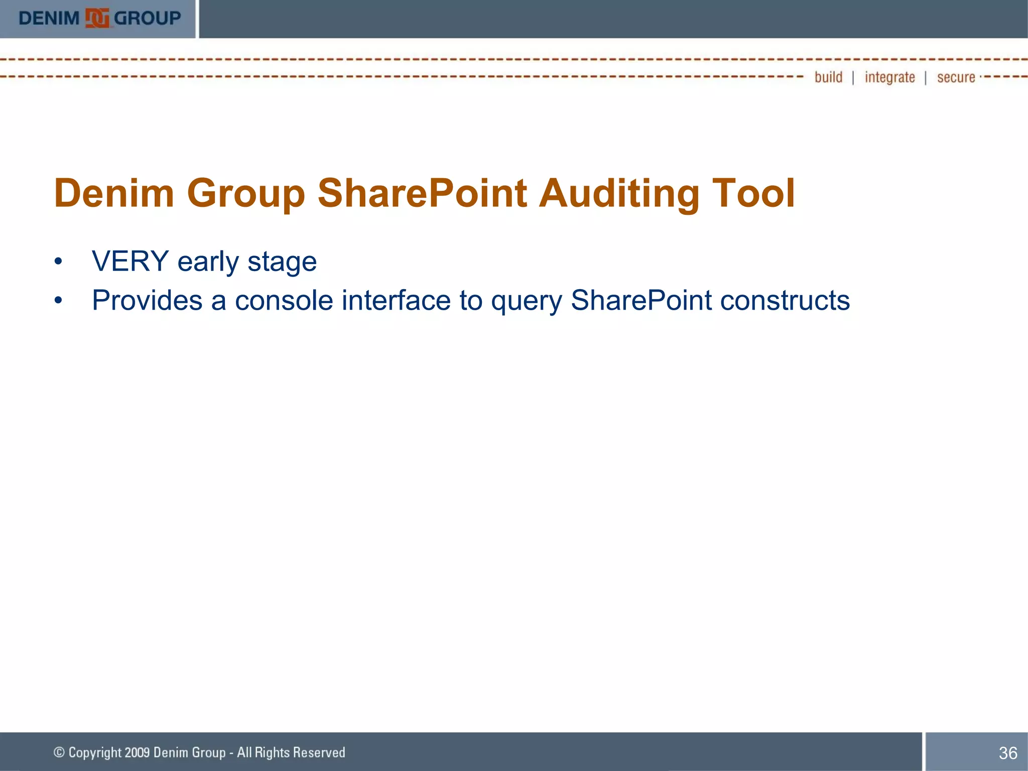 Denim Group SharePoint Auditing Tool VERY early stage Provides a console interface to query SharePoint constructs 