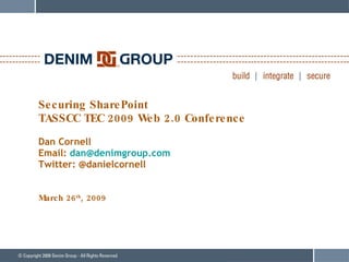 Securing SharePoint TASSCC TEC 2009 Web 2.0 Conference Dan Cornell Email:  [email_address] Twitter: @danielcornell March 26 th , 2009 