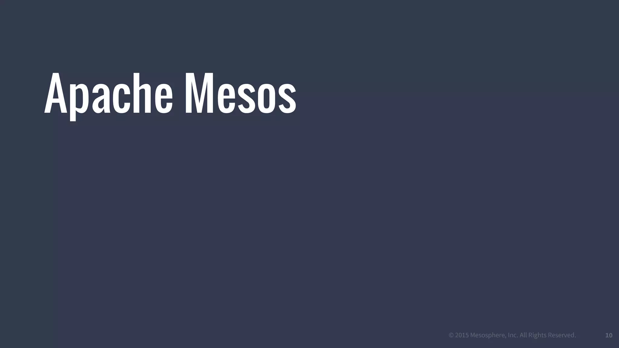© 2015 Mesosphere, Inc. All Rights Reserved. 10
Apache Mesos
 