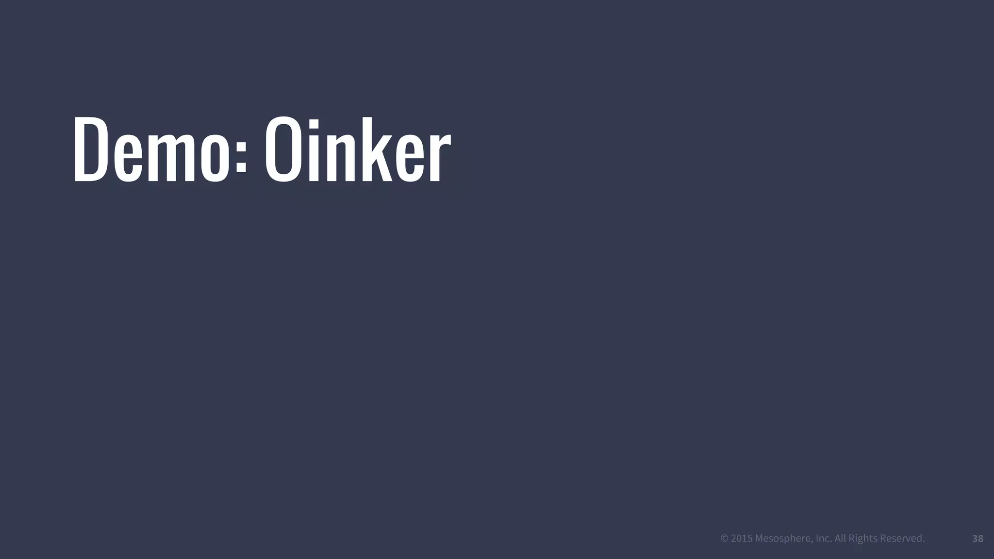 © 2015 Mesosphere, Inc. All Rights Reserved. 38
Demo: Oinker
 