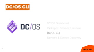 73
DC/OS CLI
Network & Service Discovery
DC/OS Dashboard
Packages: Cosmos, Universe
DC/OS CLI
 