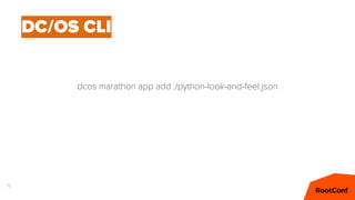 75
DC/OS CLI
dcos marathon app add ./python-look-and-feel.json
 