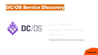 76
DC/OS Service Discovery
Network & Service Discovery
DC/OS Dashboard
Packages: Cosmos, Universe
DC/OS CLI
 