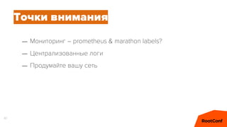 87
Точки внимания
– Мониторинг – prometheus & marathon labels?
– Централизованные логи
– Продумайте вашу сеть
 