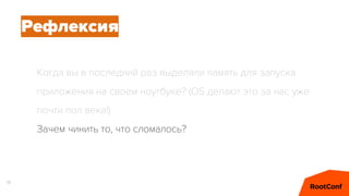 19
Когда вы в последний раз выделяли память для запуска
приложения на своем ноутбуке? (OS делают это за нас уже
почти пол века!)
Зачем чинить то, что сломалось?
Рефлексия
 