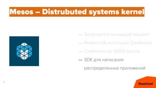 32
Mesos – Distrubuted systems kernel
– Запускается на каждой машине
– Masters HA используя ZooKeeper
– Скейлится до 10000 хостов
– SDK для написания
распределенных приложений
 