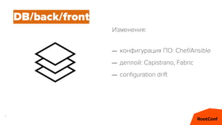 7
– конфигурация ПО: Chef/Ansible
– деплой: Capistrano, Fabric
– conﬁguration drift
DB/back/front
Изменения:
 