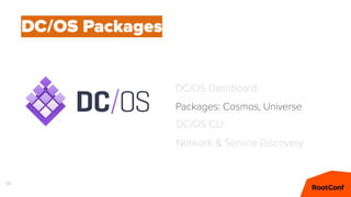 68
DC/OS Packages
DC/OS CLI
Network & Service Discovery
DC/OS Dashboard
Packages: Cosmos, Universe
 