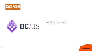 24
DC/OS
– Cloud agnostic
 
