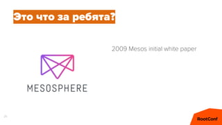 25
Это что за ребята?
2009 Mesos initial white paper
 