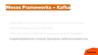 60
Mesos Frameworks – Kafka
Старт kafka framework в marathon (отдельное приложение)
kafka framework стартует брокеры
kafka framework управляет жизненным циклом брокеров:
создание/удаление топиков, брокеров, ребалансировка итд.
 