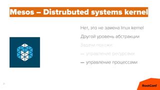 31
Mesos – Distrubuted systems kernel
Задачи похожи:
– управление ресурсами
– управление процессами
Нет, это не замена lin...