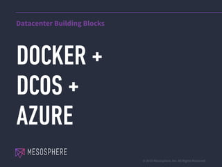 © 2015 Mesosphere, Inc. All Rights Reserved.
Datacenter Building Blocks
 