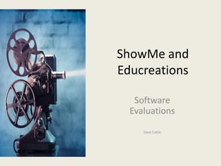 ShowMe and
Educreations
Software
Evaluations
Dave Cottle

 