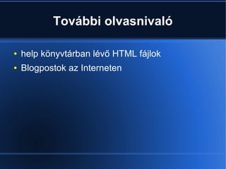 További olvasnivaló
● help könyvtárban lévő HTML fájlok
● Blogpostok az Interneten
 