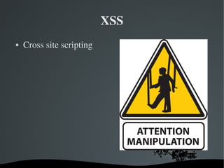 XSS
   Cross site scripting




                        
 