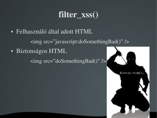 filter_xss()
   Felhasználó által adott HTML
            <img src=”javascript:doSomethingBad()” />
   Biztonságos HTML
 ...