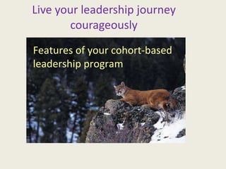 Live your leadership journey courageously Features of your cohort-based leadership program 