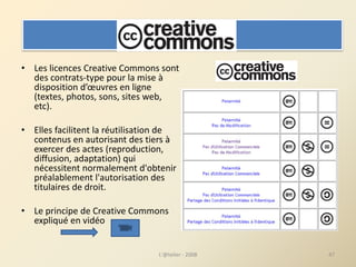 • Les licences Creative Commons sont 
des contrats‐type pour la mise à 
disposition d’œuvres en ligne 
(textes, photos, so...