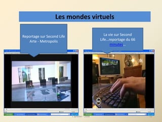 La vie sur Second 
Life…reportage du 66 
minutes…
Reportage sur Second Life
Arte ‐ Metropolis
Les mondes virtuels 
55L'@te...