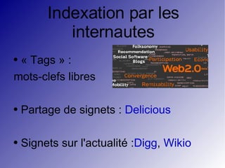 Indexation par les internautes « Tags » : mots-clefs libres Partage de signets :  Delicious   Signets sur l'actualité : Digg ,  Wikio 