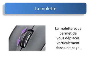 La molette
La molette vous
permet de
vous déplacez
verticalement
dans une page.
 