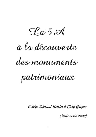 La 5A
à la découverte
des monuments
patrimoniaux
Collège Edouard Herriot à Livry-Gargan
(Année 2008-2009)
1
 
