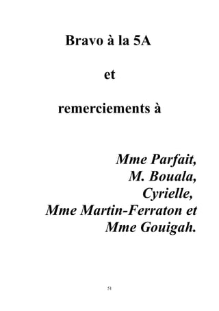 Bravo à la 5A
et
remerciements à
Mme Parfait,
M. Bouala,
Cyrielle,
Mme Martin-Ferraton et
Mme Gouigah.
51
 