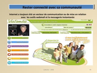 Rester connecté avec sa communauté .   . L'@telier - 2008 Internet a toujours été un vecteur de communication ou de mise en relation avec  les outils webmail et la messagerie instantanée 