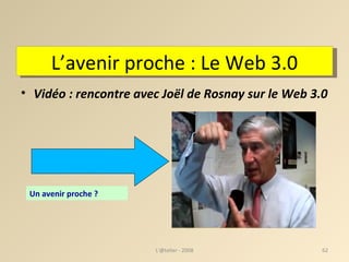 Vidéo : rencontre avec Joël de Rosnay sur le Web 3.0 L'@telier - 2008 L’avenir proche : Le Web 3.0 Un avenir proche ?   