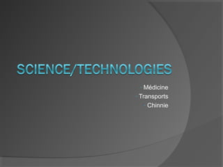 -  Médicine
- Transports
    - Chinnie
 