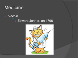 Médicine
   Vaccin
          Edward Jenner, en 1796
 