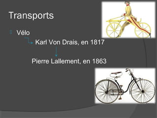 Transports
   Vélo
            Karl Von Drais, en 1817

           Pierre Lallement, en 1863
 