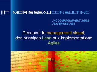Découvrir le management visuel,
des principes Lean aux implémentations
                Agiles
 