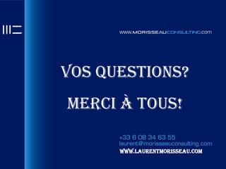 Vos questions?
Merci à tous!

      www.laurentmorisseau.com
 