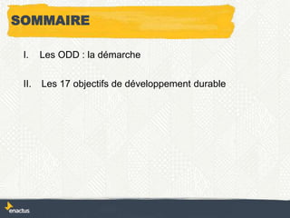 SOMMAIRE
I. Les ODD : la démarche
II. Les 17 objectifs de développement durable
 