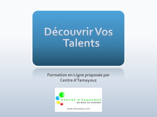 Découvrir Vos Talents Formation en Ligne proposée par  Centre A’Tamayouz www.atamayouz.com 