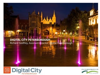 DIGITAL CITY PETERBOROUGH
Richard Godfrey, Assistant Director: Digital Peterborough
 