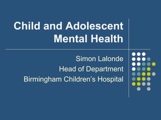 Child and Adolescent Mental Health Simon Lalonde Head of Department Birmingham Children’s Hospital 