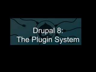 Drupal 8:
The Plugin System
 