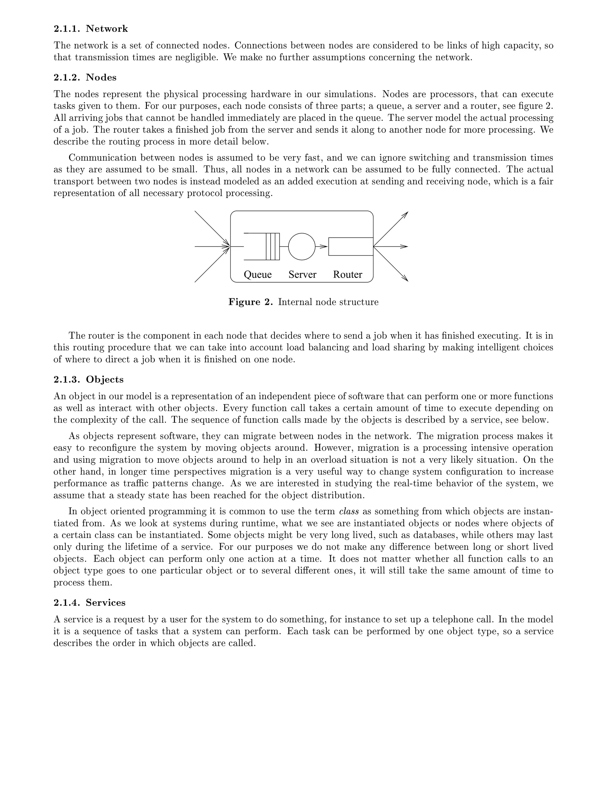 ¾º½º½º Æ ØÛÓÖ

Ì Ò ØÛÓÖ × × Ø Ó ÓÒÒ Ø ÒÓ ×º ÓÒÒ Ø ÓÒ× ØÛ Ò ÒÓ × Ö ÓÒ× Ö ØÓ Ð Ò × Ó                                    Ô   ØÝ¸ ×Ó
Ø Ø ØÖ Ò×Ñ ×× ÓÒ Ø Ñ × Ö Ò Ð Ð º Ï Ñ ÒÓ ÙÖØ Ö ××ÙÑÔØ ÓÒ× ÓÒ ÖÒ Ò Ø Ò ØÛÓÖ º
¾º½º¾º ÆÓ     ×

Ì    ÒÓ × Ö ÔÖ × ÒØ Ø Ô Ý× Ð ÔÖÓ ×× Ò       Ö Û Ö Ò ÓÙÖ × ÑÙÐ Ø ÓÒ×º ÆÓ × Ö ÔÖÓ ××ÓÖ×¸ Ø Ø Ò Ü ÙØ
Ø × × Ú Ò ØÓ Ø Ñº ÓÖ ÓÙÖ ÔÙÖÔÓ× ×¸       ÒÓ     ÓÒ× ×Ø× Ó Ø Ö Ô ÖØ× ÕÙ Ù ¸ × ÖÚ Ö Ò ÖÓÙØ Ö¸ × ¬ ÙÖ ¾º
  ÐÐ ÖÖ Ú Ò Ó × Ø Ø ÒÒÓØ        Ò Ð ÑÑ       Ø ÐÝ Ö ÔÐ       Ò Ø ÕÙ Ù º Ì × ÖÚ Ö ÑÓ Ð Ø    ØÙ Ð ÔÖÓ ×× Ò
Ó    Ó º Ì ÖÓÙØ Ö Ø × ¬Ò ×         Ó ÖÓÑ Ø × ÖÚ Ö Ò × Ò × Ø ÐÓÒ ØÓ ÒÓØ Ö ÒÓ ÓÖ ÑÓÖ ÔÖÓ ×× Ò º Ï
   ×Ö Ø ÖÓÙØ Ò ÔÖÓ ×× Ò ÑÓÖ         Ø Ð ÐÓÛº
     ÓÑÑÙÒ Ø ÓÒ ØÛ Ò ÒÓ × × ××ÙÑ ØÓ               Ú ÖÝ ×Ø¸ Ò Û Ò ÒÓÖ ×Û Ø Ò Ò ØÖ Ò×Ñ ×× ÓÒ Ø Ñ ×
 × Ø Ý Ö ××ÙÑ ØÓ         ×Ñ ÐÐº Ì Ù×¸ ÐÐ ÒÓ × Ò Ò ØÛÓÖ          Ò    ××ÙÑ ØÓ     ÙÐÐÝ ÓÒÒ Ø º Ì      ØÙ Ð
ØÖ Ò×ÔÓÖØ ØÛ Ò ØÛÓ ÒÓ × × Ò×Ø       ÑÓ Ð      × Ò          Ü ÙØ ÓÒ Ø × Ò Ò Ò Ö Ú Ò ÒÓ ¸ Û          ×     Ö
Ö ÔÖ × ÒØ Ø ÓÒ Ó ÐÐ Ò ×× ÖÝ ÔÖÓØÓ ÓÐ ÔÖÓ ×× Ò º




                                           Queue       Server      Router

                                           ÙÖ   ¾º   ÁÒØ ÖÒ Ð ÒÓ    ×ØÖÙ ØÙÖ

   Ì ÖÓÙØ Ö × Ø ÓÑÔÓÒ ÒØ Ò  ÒÓ Ø Ø          × Û Ö ØÓ × Ò Ó Û Ò Ø                     × ¬Ò × Ü ÙØ Ò º ÁØ × Ò
Ø × ÖÓÙØ Ò ÔÖÓ ÙÖ Ø Ø Û Ò Ø  ÒØÓ    ÓÙÒØ ÐÓ     Ð Ò Ò Ò ÐÓ × Ö Ò                     Ý Ñ Ò ÒØ ÐÐ ÒØ Ó ×
Ó Û Ö ØÓ Ö Ø Ó Û Ò Ø × ¬Ò ×    ÓÒ ÓÒ ÒÓ º
¾º½º¿º Ç      Ø×

   ÒÓ      Ø Ò ÓÙÖ ÑÓ Ð × Ö ÔÖ × ÒØ Ø ÓÒ Ó Ò Ò Ô Ò ÒØ Ô            Ó ×Ó ØÛ Ö Ø Ø Ò Ô Ö ÓÖÑ ÓÒ ÓÖ ÑÓÖ ÙÒ Ø ÓÒ×
  × Û ÐÐ × ÒØ Ö Ø Û Ø ÓØ Ö Ó          Ø×º Ú ÖÝ ÙÒ Ø ÓÒ ÐÐ Ø ×         ÖØ Ò ÑÓÙÒØ Ó Ø Ñ ØÓ Ü ÙØ         Ô Ò Ò ÓÒ
Ø     ÓÑÔÐ Ü ØÝ Ó Ø        ÐÐº Ì × ÕÙ Ò Ó ÙÒ Ø ÓÒ ÐÐ× Ñ           ÝØ Ó        Ø× × × Ö       Ý × ÖÚ ¸ ×     ÐÓÛº
      ×Ó      Ø× Ö ÔÖ × ÒØ ×Ó ØÛ Ö ¸ Ø Ý Ò Ñ Ö Ø         ØÛ Ò ÒÓ × Ò Ø Ò ØÛÓÖ º Ì Ñ Ö Ø ÓÒ ÔÖÓ ×× Ñ × Ø
   ×Ý ØÓ Ö ÓÒ¬ ÙÖ Ø ×Ý×Ø Ñ Ý ÑÓÚ Ò Ó                Ø× ÖÓÙÒ º ÀÓÛ Ú Ö¸ Ñ Ö Ø ÓÒ × ÔÖÓ ×× Ò ÒØ Ò× Ú ÓÔ Ö Ø ÓÒ
  Ò Ù× Ò Ñ Ö Ø ÓÒ ØÓ ÑÓÚ Ó            Ø× ÖÓÙÒ ØÓ ÐÔ Ò Ò ÓÚ ÖÐÓ × ØÙ Ø ÓÒ × ÒÓØ Ú ÖÝ Ð ÐÝ × ØÙ Ø ÓÒº ÇÒ Ø
ÓØ Ö Ò ¸ Ò ÐÓÒ Ö Ø Ñ Ô Ö×Ô Ø Ú × Ñ Ö Ø ÓÒ × Ú ÖÝ Ù× ÙÐ Û Ý ØÓ                   Ò ×Ý×Ø Ñ ÓÒ¬ ÙÖ Ø ÓÒ ØÓ Ò Ö ×
Ô Ö ÓÖÑ Ò        × ØÖ Æ Ô ØØ ÖÒ×      Ò º × Û Ö ÒØ Ö ×Ø Ò ×ØÙ Ý Ò Ø Ö Ð¹Ø Ñ                  Ú ÓÖ Ó Ø ×Ý×Ø Ñ¸ Û
  ××ÙÑ Ø Ø ×Ø Ý ×Ø Ø            ×     ÒÖ         ÓÖ Ø Ó     Ø ×ØÖ ÙØ ÓÒº
    ÁÒ Ó     Ø ÓÖ ÒØ ÔÖÓ Ö ÑÑ Ò Ø × ÓÑÑÓÒ ØÓ Ù× Ø Ø ÖÑ Ð ×× × ×ÓÑ Ø Ò ÖÓÑ Û                      Ó   Ø× Ö Ò×Ø Ò¹
Ø Ø ÖÓÑº × Û ÐÓÓ Ø ×Ý×Ø Ñ× ÙÖ Ò ÖÙÒØ Ñ ¸ Û Ø Û ×                    Ö Ò×Ø ÒØ Ø Ó       Ø× ÓÖ ÒÓ × Û Ö Ó      Ø× Ó
     ÖØ Ò Ð ×× Ò         Ò×Ø ÒØ Ø º ËÓÑ Ó         Ø× Ñ Ø Ú ÖÝ ÐÓÒ Ð Ú ¸ ×Ù          × Ø × ×¸ Û Ð ÓØ Ö× Ñ Ý Ð ×Ø
ÓÒÐÝ ÙÖ Ò Ø Ð Ø Ñ Ó × ÖÚ º ÓÖ ÓÙÖ ÔÙÖÔÓ× × Û Ó ÒÓØ Ñ                       ÒÝ « Ö Ò       ØÛ Ò ÐÓÒ ÓÖ × ÓÖØ Ð Ú
Ó     Ø×º         Ó    Ø Ò Ô Ö ÓÖÑ ÓÒÐÝ ÓÒ        Ø ÓÒ Ø Ø Ñ º ÁØ Ó × ÒÓØ Ñ ØØ Ö Û Ø Ö ÐÐ ÙÒ Ø ÓÒ ÐÐ× ØÓ Ò
Ó      Ø ØÝÔ Ó × ØÓ ÓÒ Ô ÖØ ÙÐ Ö Ó         Ø ÓÖ ØÓ × Ú Ö Ð « Ö ÒØ ÓÒ ×¸ Ø Û ÐÐ ×Ø ÐÐ Ø Ø × Ñ ÑÓÙÒØ Ó Ø Ñ ØÓ
ÔÖÓ ×× Ø Ñº
¾º½º º Ë ÖÚ       ×

  × ÖÚ   × Ö ÕÙ ×Ø Ý Ù× Ö ÓÖ Ø ×Ý×Ø Ñ ØÓ Ó ×ÓÑ Ø Ò ¸ ÓÖ Ò×Ø Ò ØÓ × Ø ÙÔ Ø Ð Ô ÓÒ ÐÐº ÁÒ Ø ÑÓ Ð
Ø × × ÕÙ Ò Ó Ø × × Ø Ø ×Ý×Ø Ñ Ò Ô Ö ÓÖÑº         Ø ×   Ò    Ô Ö ÓÖÑ    Ý ÓÒ Ó   Ø ØÝÔ ¸ ×Ó × ÖÚ
  × Ö × Ø ÓÖ Ö Ò Û     Ó    Ø× Ö ÐÐ º
 