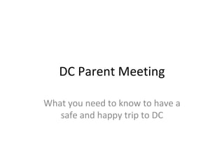 DC Parent Meeting

What you need to know to have a
   safe and happy trip to DC
 