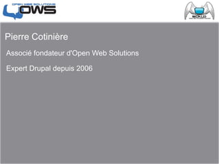 Pierre Cotinière
Associé fondateur d'Open Web Solutions
Expert Drupal depuis 2006
 