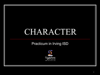 1
CHARACTER
Practicum in Irving ISD
 