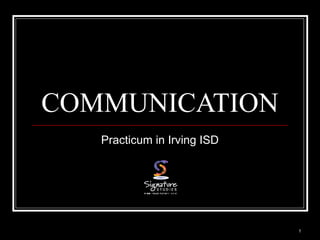 1
COMMUNICATION
Practicum in Irving ISD
 