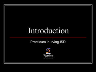 1 
Introduction 
Practicum in Irving ISD 
 