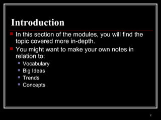 2 
Introduction 
 In this section of the modules, you will find the 
topic covered more in-depth. 
 You might want to ma...